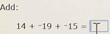 Add:
14+^-19+^-15=