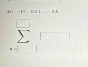 -100-116-132+...-516
n=