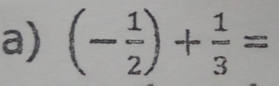 (- 1/2 )+ 1/3 =