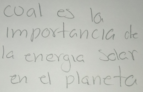 coal es la 
importancia do 
la energla sclar 
en e planeta