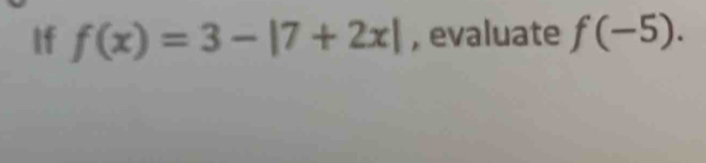 If f(x)=3-|7+2x| , evaluate f(-5).