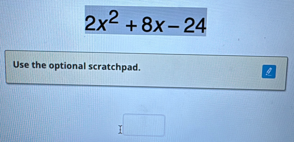 2x^2+8x-24
Use the optional scratchpad. 
□