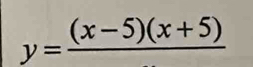 y=frac (x-5)(x+5)