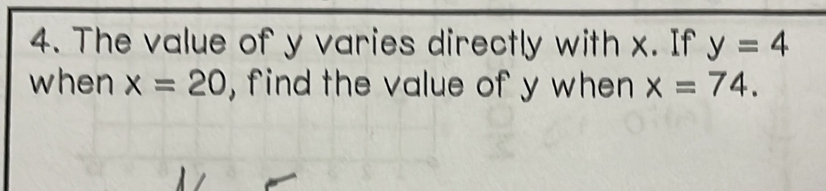 The value of y varies directly with x. If y=4
when x=20 , find the value of y when x=74.