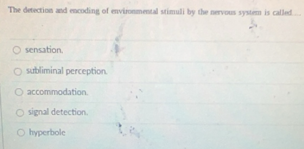 Solved: The detection and encoding of environmental stimuli by the ...