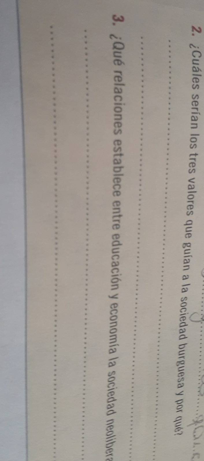 A C 
2. ¿Cuáles serían los tres valores que guían a la sociedad burguesa y por qué? 
_ 
_ 
3. ¿Qué relaciones establece entre educación y economía la sociedad neolibera 
_ 
_ 
_