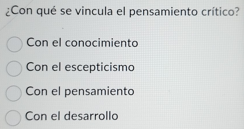 ¿Con qué se vincula el pensamiento crítico?
Con el conocimiento
Con el escepticismo
Con el pensamiento
Con el desarrollo