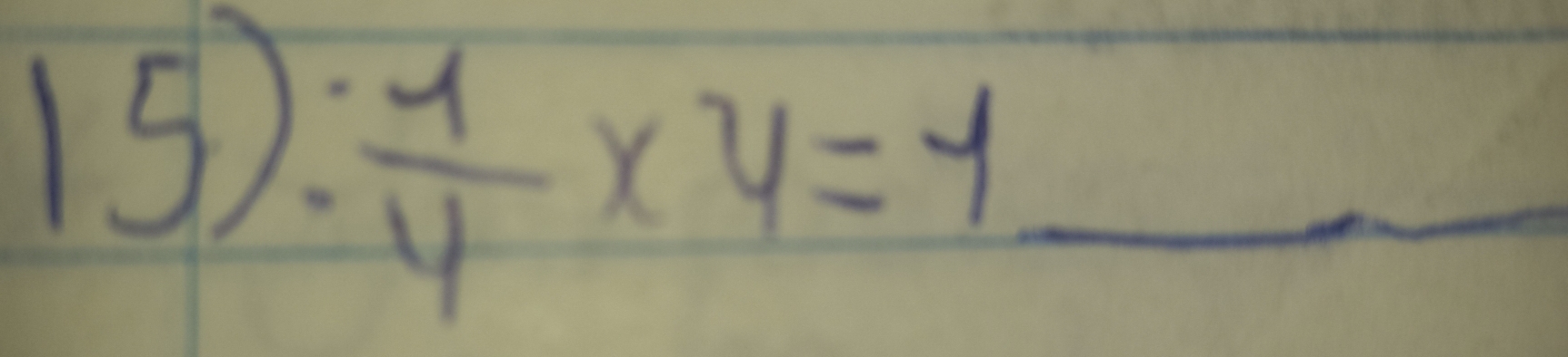 15): 
_  1/4 * 4=1