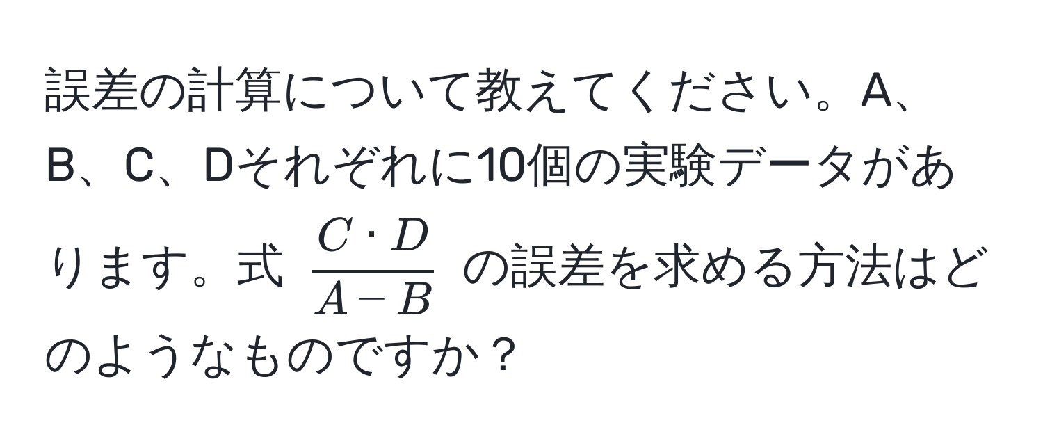 誤差の計算について教えてください。A、B、C、Dそれぞれに10個の実験データがあります。式 (  C · D/A - B  ) の誤差を求める方法はどのようなものですか？