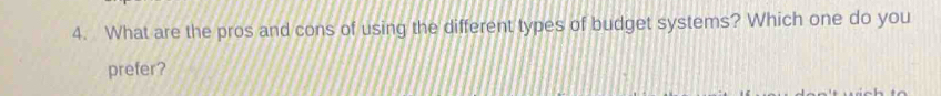 What are the pros and cons of using the different types of budget systems? Which one do you 
prefer?