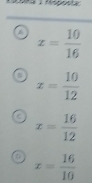 tégea 
a x= 10/16 
x= 10/12 
x= 16/12 
x= 16/10 