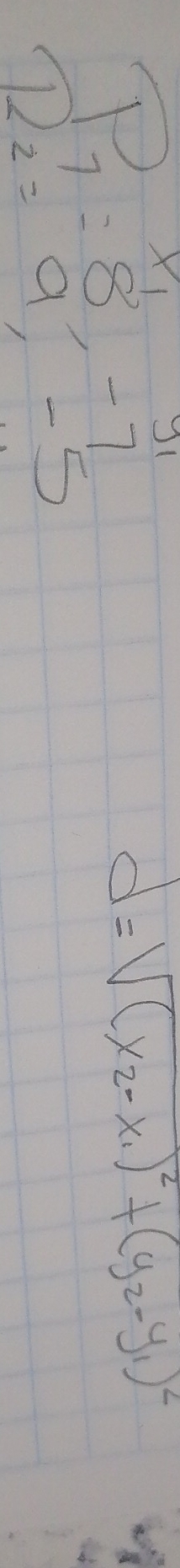 x_1y_1
P_7=8,-7
d=sqrt((x_2)-x_1)^2+(y_2-y_1)^2
12_2-5