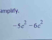 implify.
-5c^2-6c^2