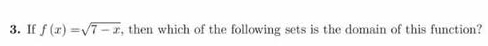 If f(x)=sqrt(7-x) , then which of the following sets is the domain of this function?