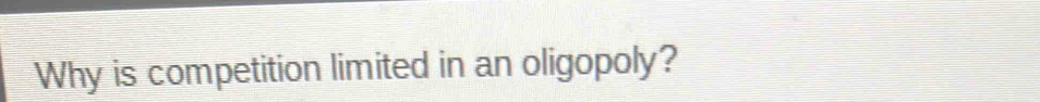 Why is competition limited in an oligopoly?