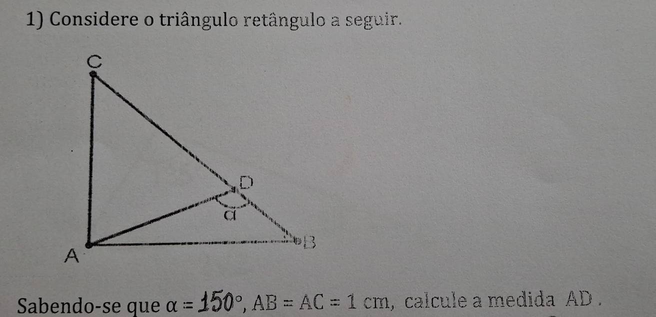 Considere o triângulo retângulo a seguir.
AB=AC=1cm
Sabendo-se que alpha = , calcule a medida AD.