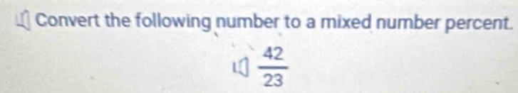 Convert the following number to a mixed number percent.
 42/23 