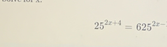 25^(2x+4)=625^(2x-)