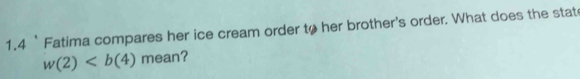 1.4 `Fatima compares her ice cream order to her brother's order. What does the stat
w(2) mean?