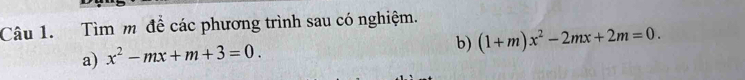 Tìm m để các phương trình sau có nghiệm. 
b) (1+m)x^2-2mx+2m=0. 
a) x^2-mx+m+3=0.