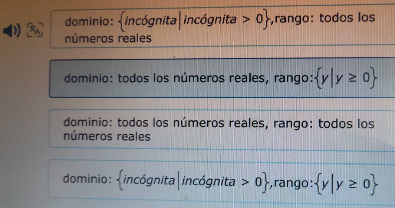 a
dominio: incógnita|incógnita 0 ,rango: todos los
números reales
dominio: todos los números reales, rango:  y|y≥ 0
dominio: todos los números reales, rango: todos los
números reales
dominio: incógnita|incógnita 0 ,rango:  y|y≥ 0