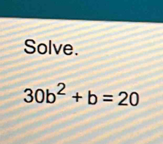 Solve.
30b^2+b=20