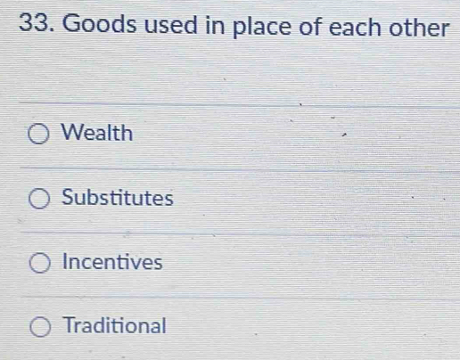 Goods used in place of each other
Wealth
Substitutes
Incentives
Traditional