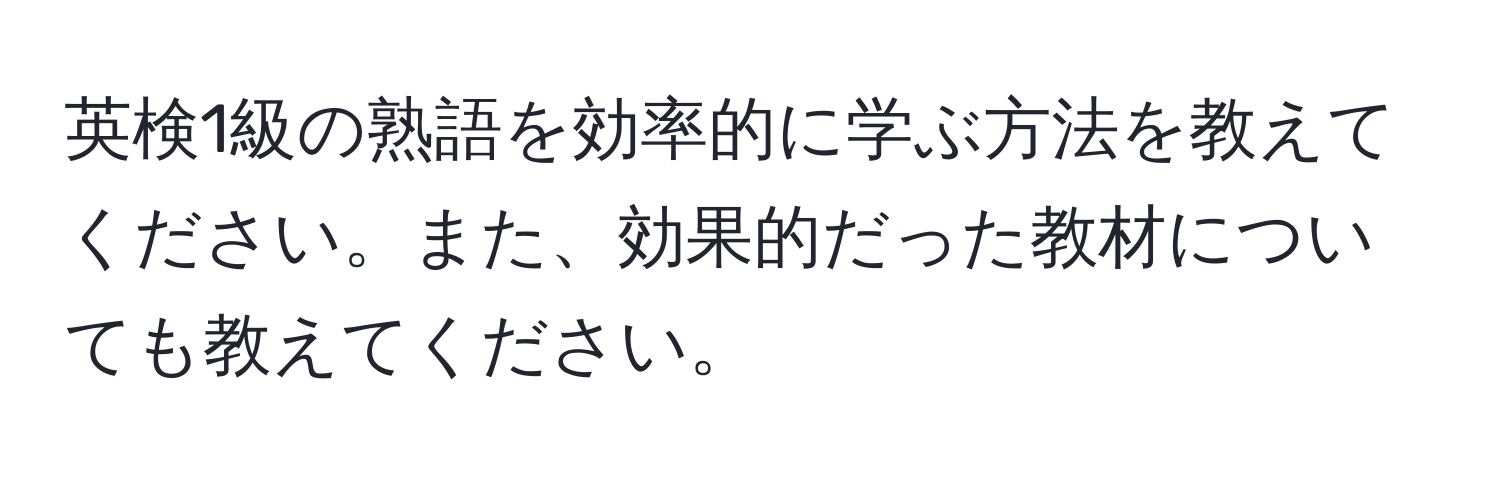 英検1級の熟語を効率的に学ぶ方法を教えてください。また、効果的だった教材についても教えてください。