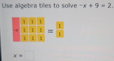 Use algebra tiles to solve -x+9=2.
x=□