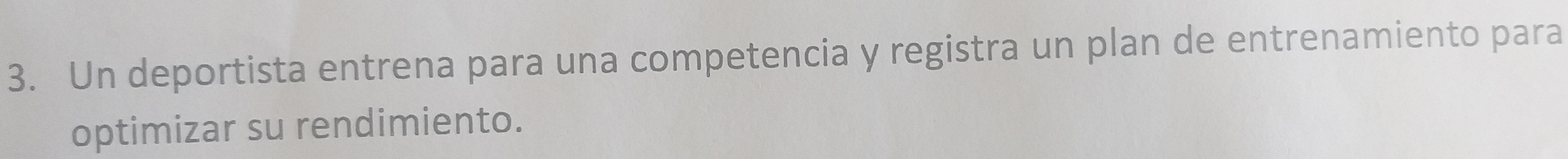 Un deportista entrena para una competencia y registra un plan de entrenamiento para 
optimizar su rendimiento.