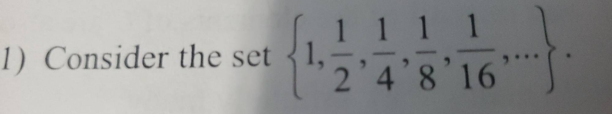 Consider the set  1, 1/2 , 1/4 , 1/8 , 1/16 ,....