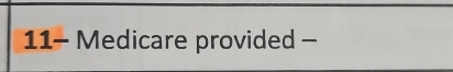 11- Medicare provided -