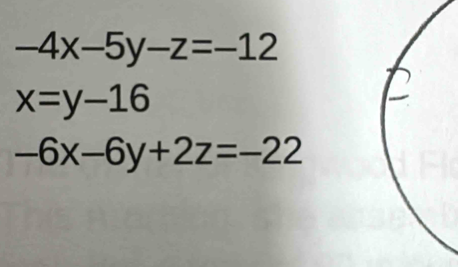 -4x-5y-z=-12
x=y-16
-6x-6y+2z=-22