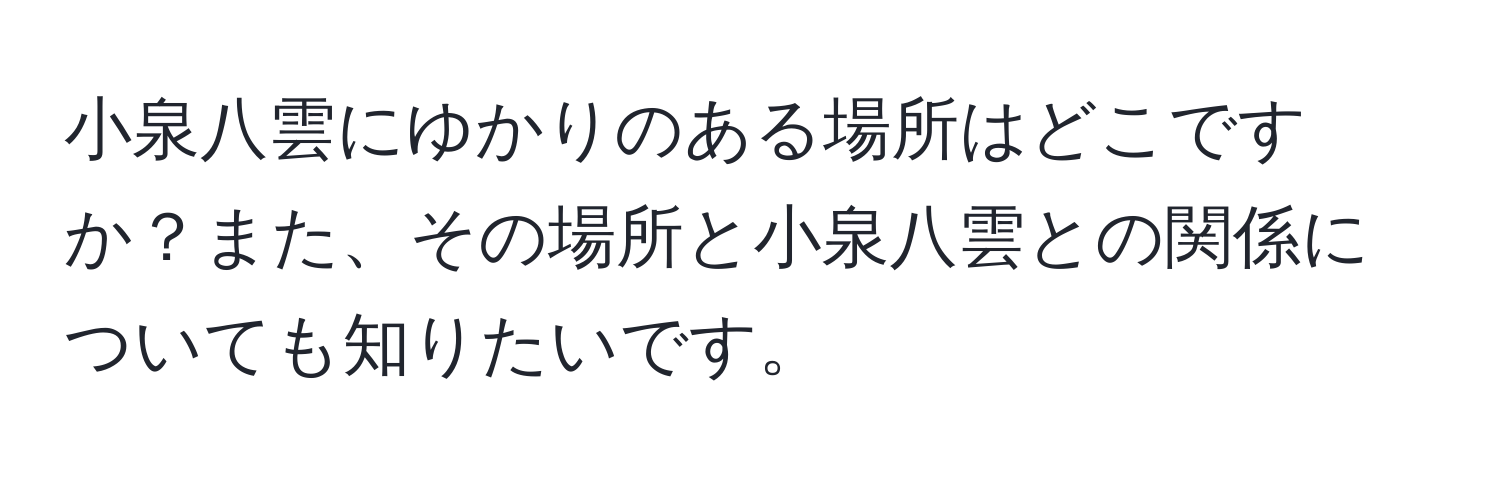 小泉八雲にゆかりのある場所はどこですか？また、その場所と小泉八雲との関係についても知りたいです。