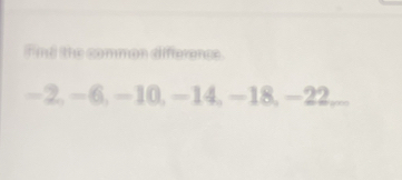 fnd the common difterence.
- 2, - 6, -10, -14, −18, −22,...