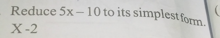 Reduce 5x-10 to its simplest form.
X-2