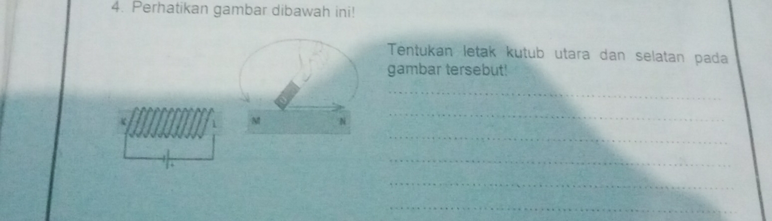 Perhatikan gambar dibawah ini! 
Tentukan letak kutub utara dan selatan pada 
gambar tersebut! 
_
M
N
_ 
_ 
_ 
_ 
_