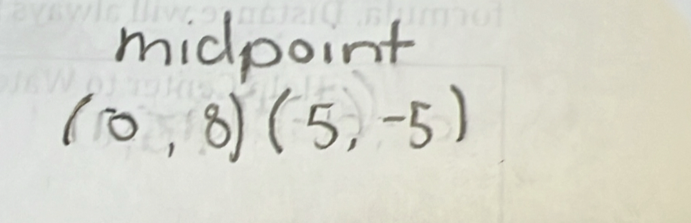 midpoint
(0,8)(5,-5)