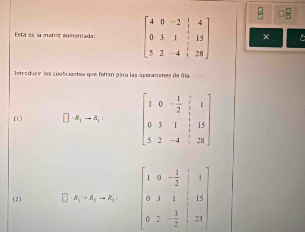  □ /□   □  □ /□  
Esta es la matriz aumentada; 
× s
Introducir los coeficientes que faltan para las operaciones de fila.
(1)
□ -R_1to R_1:
(2) R_1+R_3to R_3 :
| .