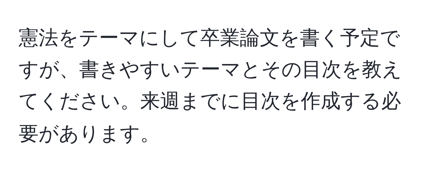 憲法をテーマにして卒業論文を書く予定ですが、書きやすいテーマとその目次を教えてください。来週までに目次を作成する必要があります。