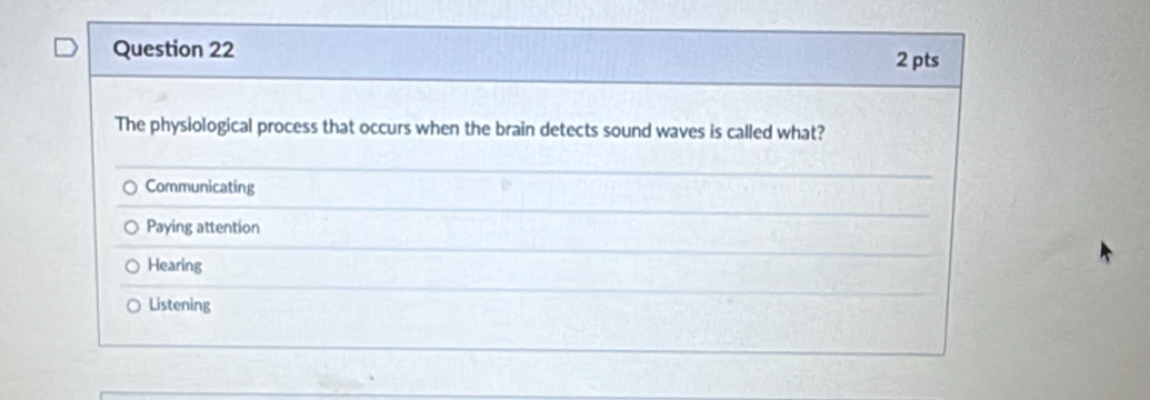 The physiological process that occurs when the brain detects sound waves is called what?
Communicating
Paying attention
Hearing
Listening