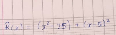 R(x)=(x^2-25)+(x-5)^2