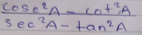  (cosec^2A-cot^2A)/sec^2A-tan^2A 