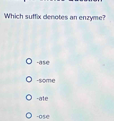 Which suffix denotes an enzyme?
-ase
-some
-ate
-ose