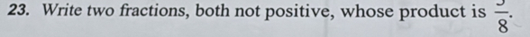 Write two fractions, both not positive, whose product is  3/8 .