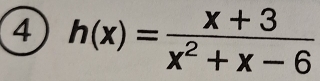 4 h(x)= (x+3)/x^2+x-6 