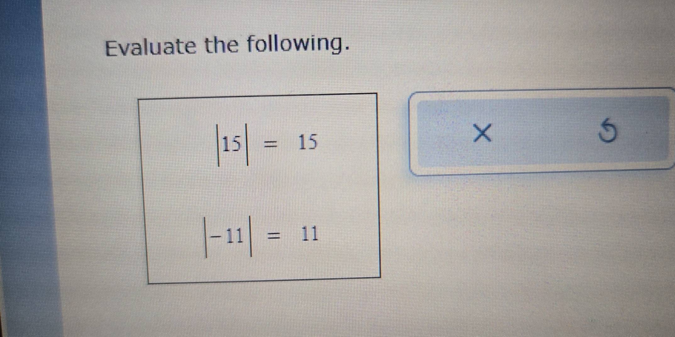 Evaluate the following.
|15|=15
× 
t
|-11|=11