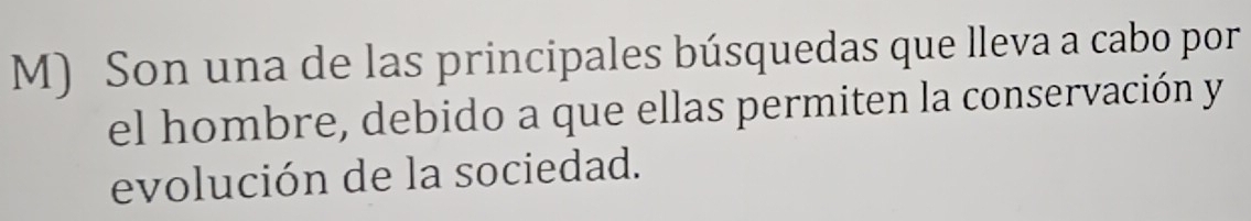 Son una de las principales búsquedas que lleva a cabo por 
el hombre, debido a que ellas permiten la conservación y 
evolución de la sociedad.