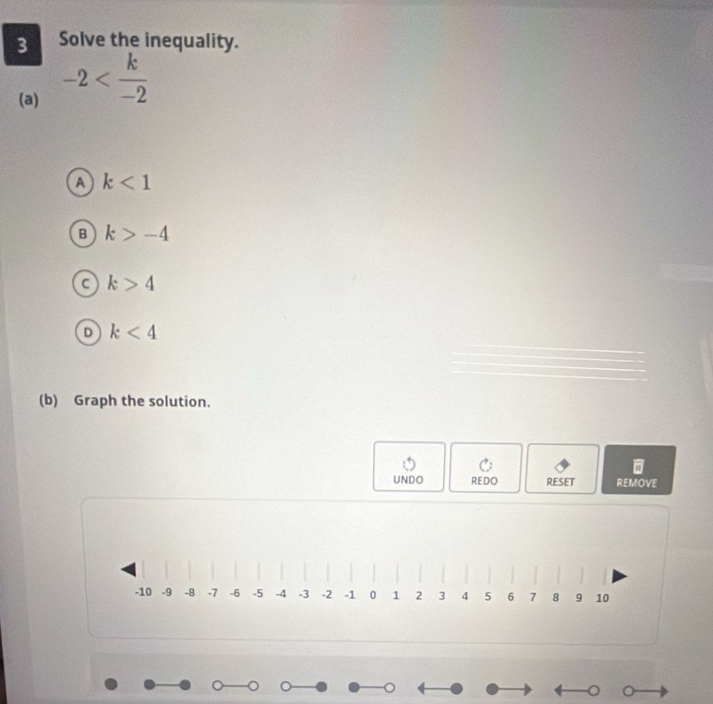 Solve the inequality.
(a)
-2
A k<1</tex>
B k>-4
C k>4
D k<4</tex> 
(b) Graph the solution.
UNDO REDO RESET REMOVE
。