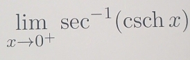 limlimits _xto 0^+sec^(-1)(csc hx)